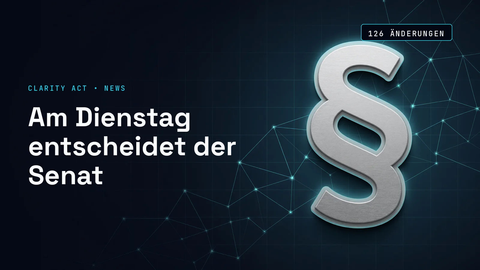 Dunkle Szene mit cyanfarbenem Liniennetz und einem silbernen Paragrafenzeichen im Relief rechts; links die Kennzeile Clarity Act, News, die Schlagzeile Am Dienstag entscheidet der Senat und die Marke 126 Änderungen.