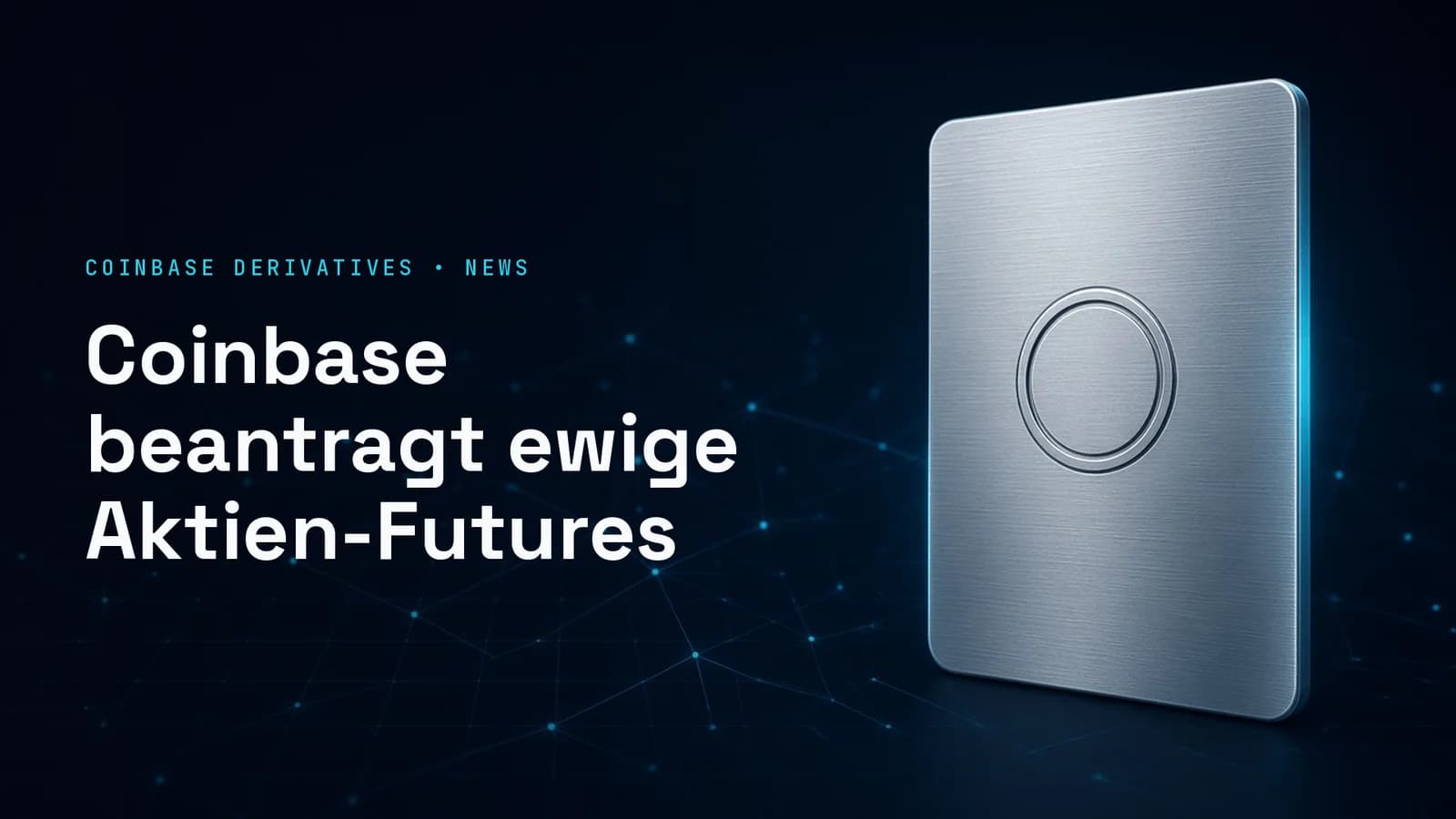 Titelbild zu Coinbases Antrag bei der CFTC: ein einzelnes Antragsdokument mit rundem Siegel-Relief im rechten Bilddrittel vor dunkelblauem Netzwerkhintergrund, links die Kennzeile COINBASE DERIVATIVES • NEWS und die Schlagzeile Coinbase beantragt ewige Aktien-Futures.