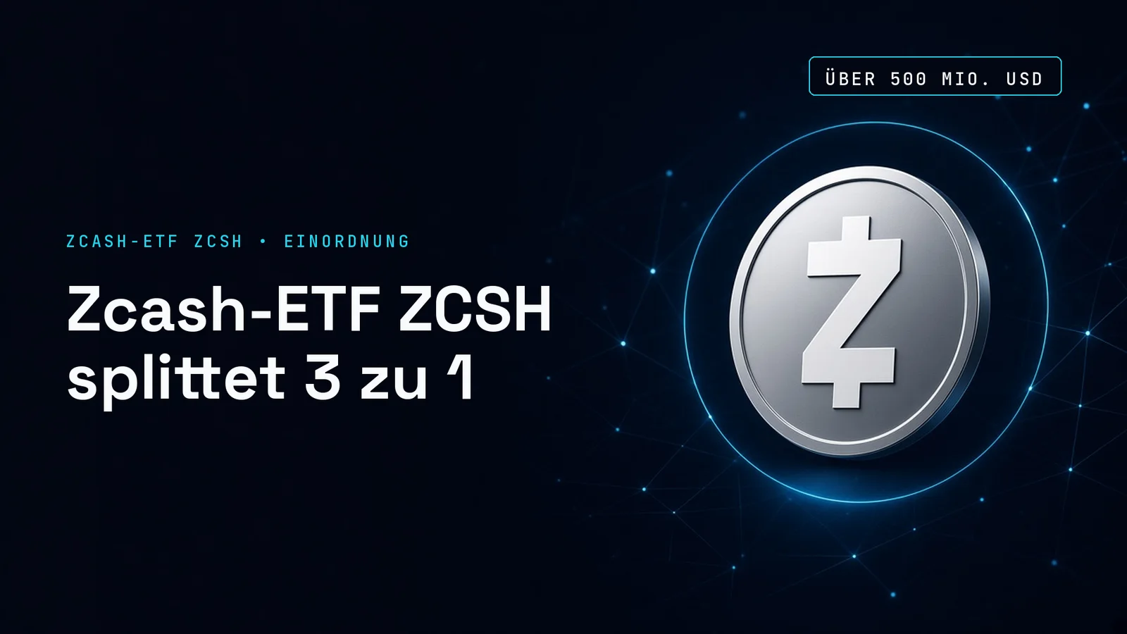 Dunkles Titelbild mit einer silbernen Münze mit dem Zeichen von Zcash vor cyanfarbenem Netz; Text im Bild: ZCASH-ETF ZCSH • EINORDNUNG, Zcash-ETF ZCSH splittet 3 zu 1
