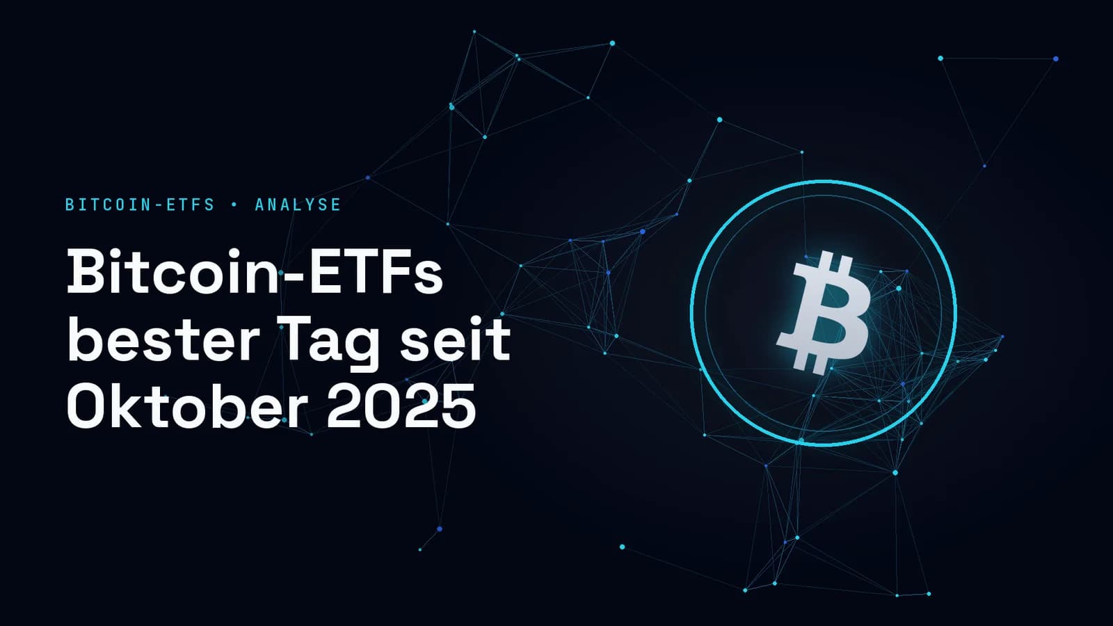 Dunkles Titelbild mit dem silbernen Zeichen von Bitcoin in cyanfarbenen Ringen vor einem Netz aus Linien; Text im Bild: BITCOIN-ETFS • ANALYSE, Bitcoin-ETFs bester Tag seit Oktober 2025