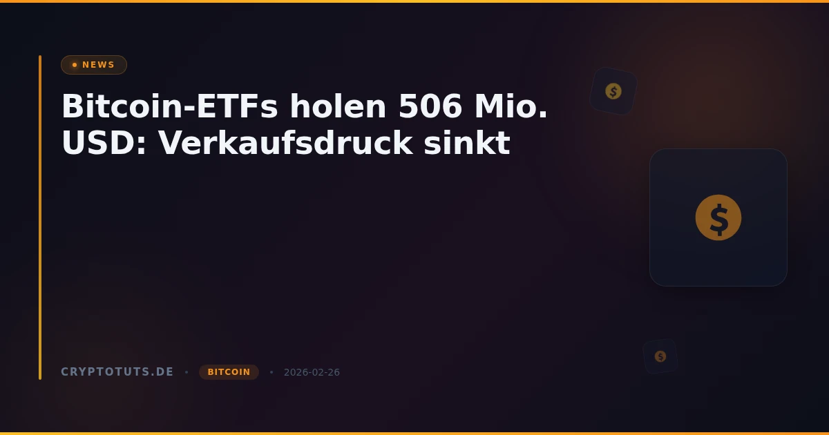 Bitcoin-ETFs holen 506 Mio. USD: Verkaufsdruck sinkt