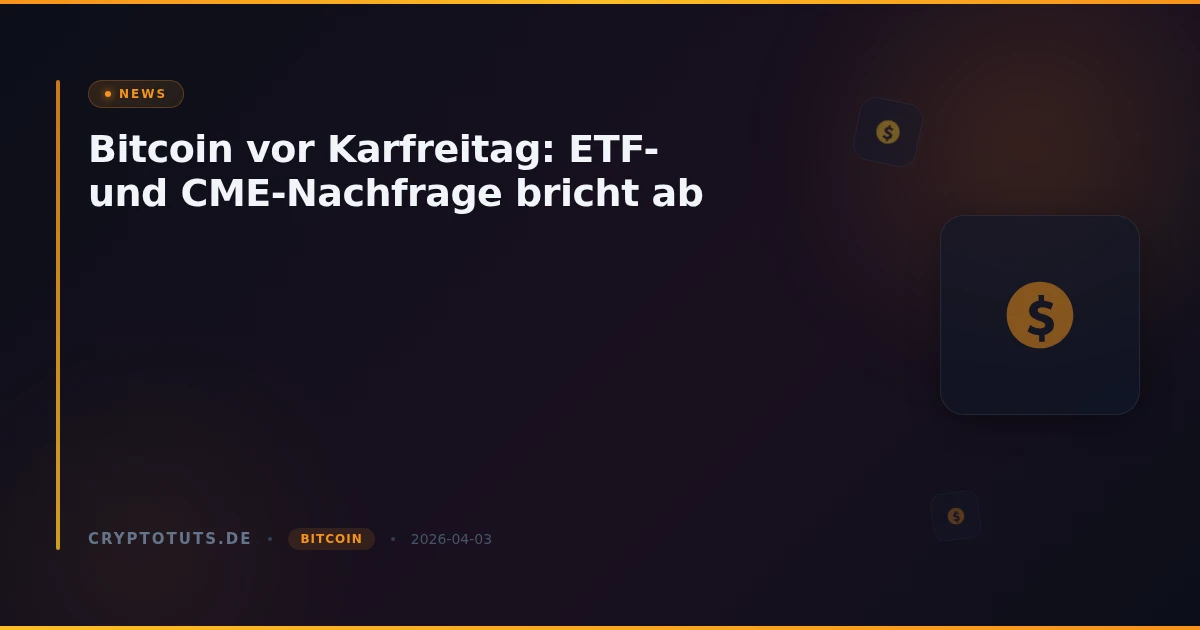 Bitcoin vor Karfreitag: ETF- und CME-Nachfrage bricht ab