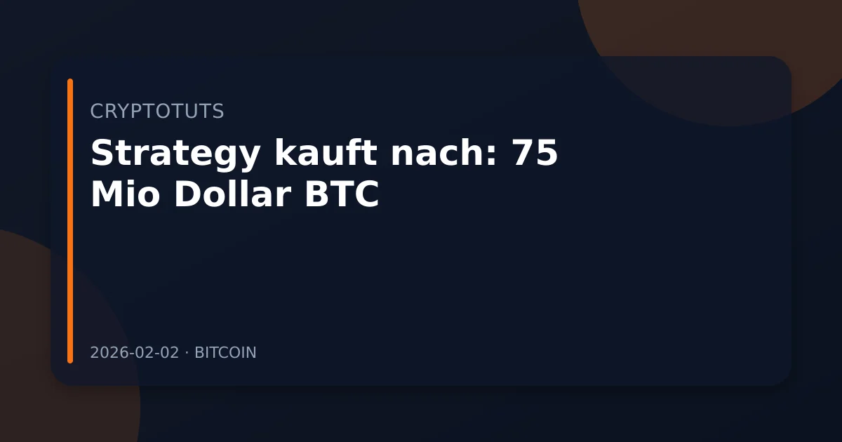Strategy kauft nach: 75 Mio Dollar BTC und warum das jetzt zaehlt
